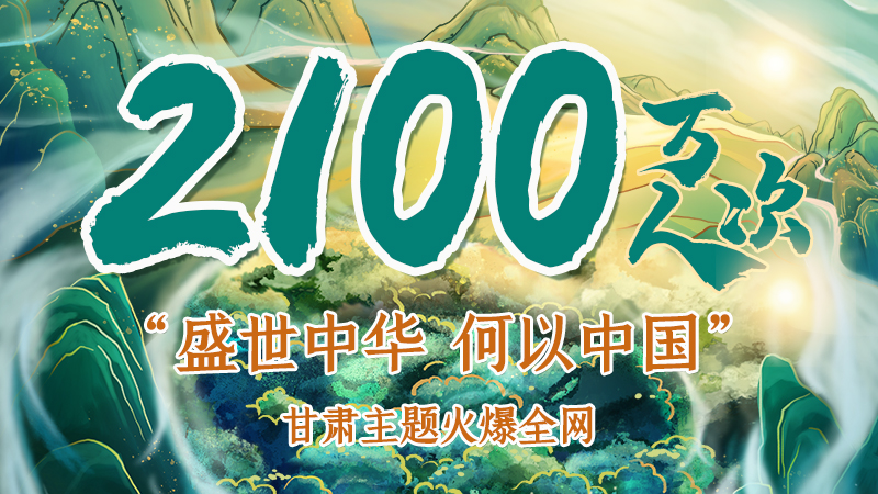 海報|2100萬人次！“盛世中華 何以中國”甘肅主題火爆全網
