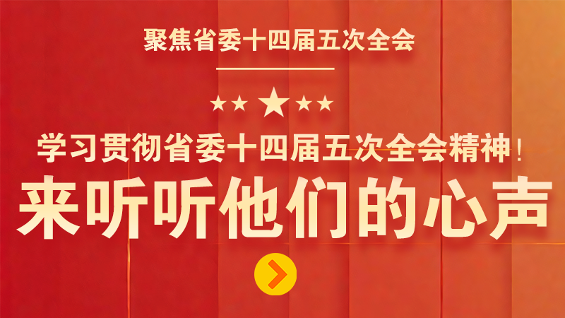 有聲海報(bào)|學(xué)習(xí)貫徹省委十四屆五次全會(huì)精神！來(lái)聽聽他們的心聲